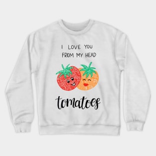 I love you from my head to-ma-toes Crewneck Sweatshirt